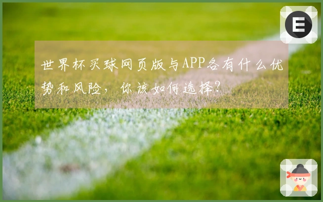 世界杯买球网页版与APP各有什么优势和风险，你该如何选择？